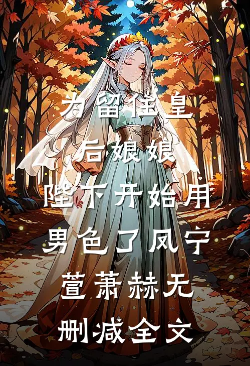 为留住皇后娘娘，陛下开始用男色了凤宁萱萧赫无删减全文