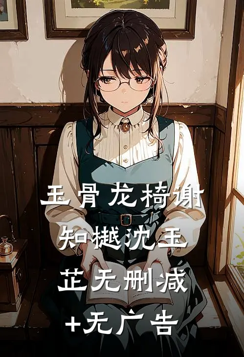 玉骨龙椅谢知樾沈玉芷无删减+无广告