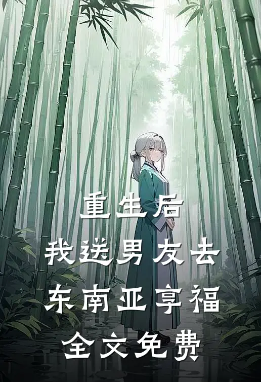 重生后，我送男友去东南亚享福全文免费