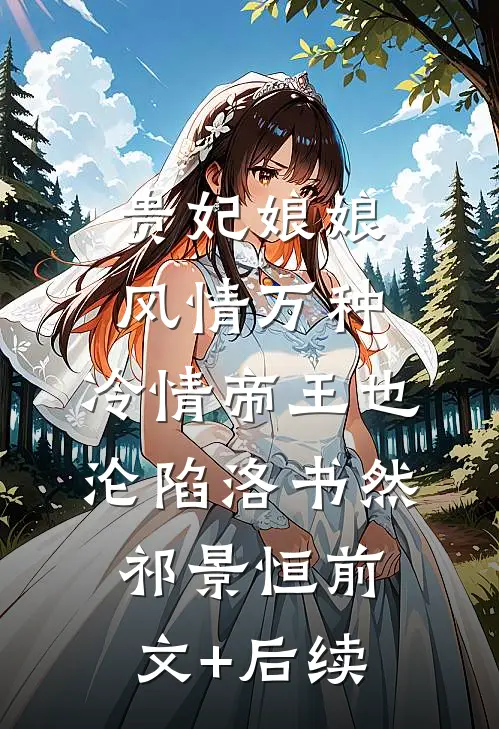 贵妃娘娘风情万种，冷情帝王也沦陷洛书然祁景恒前文+后续