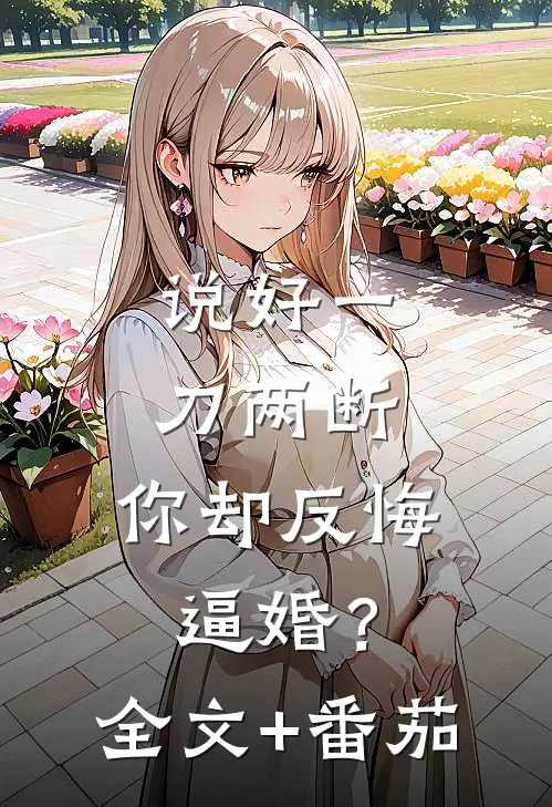说好一刀两断，你却反悔逼婚？全文+番茄