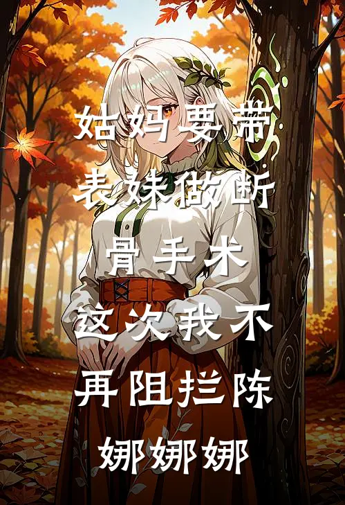 姑妈要带表妹做断骨手术，这次我不再阻拦陈娜娜娜