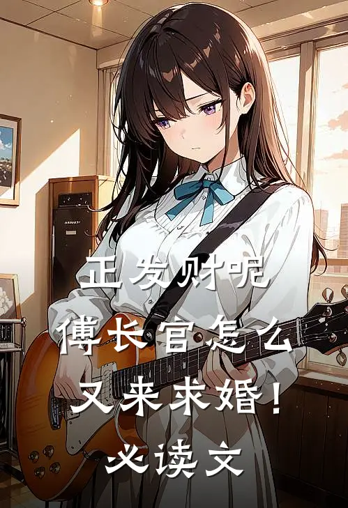 正发财呢，傅长官怎么又来求婚！必读文