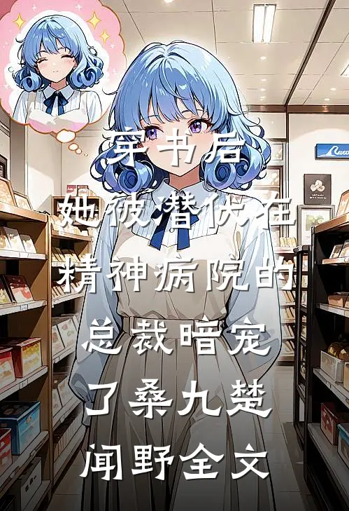 穿书后，她被潜伏在精神病院的总裁暗宠了桑九楚闻野全文