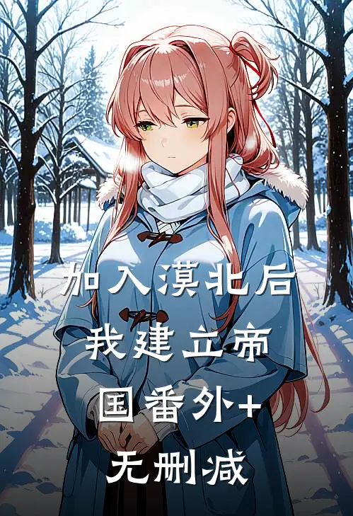 加入漠北后，我建立帝国番外+无删减
