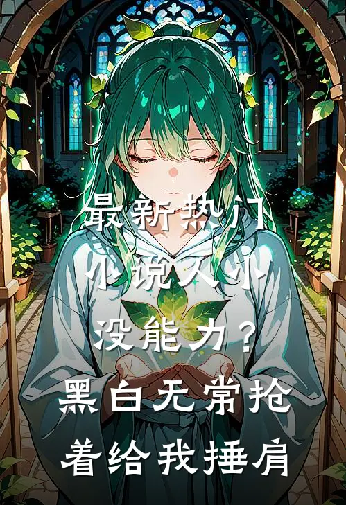 最新热门小说人小没能力？黑白无常抢着给我捶肩