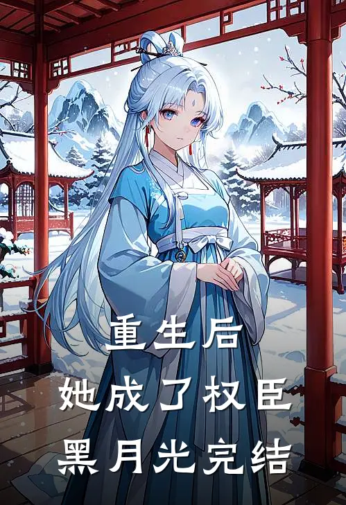 重生后，她成了权臣黑月光完结