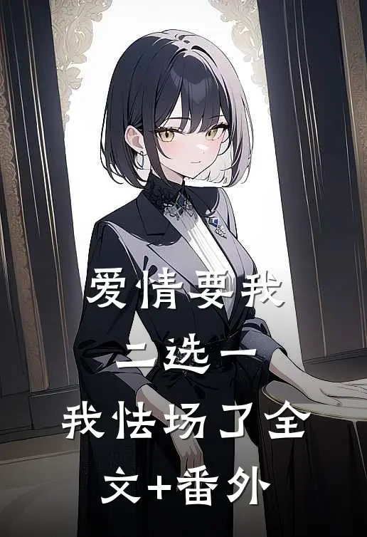 爱情要我二选一，我怯场了全文+番外
