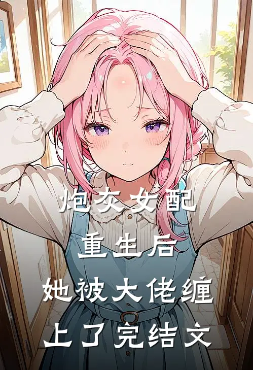 炮灰女配重生后，她被大佬缠上了完结文