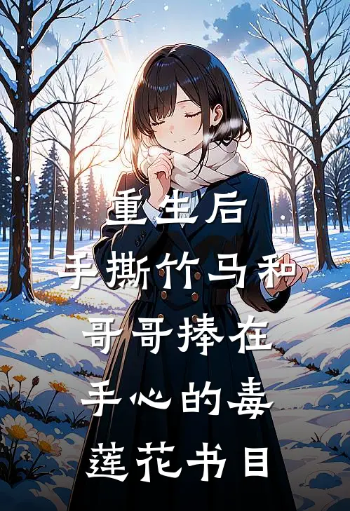 重生后，手撕竹马和哥哥捧在手心的毒莲花书目