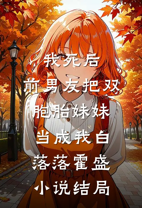 我死后，前男友把双胞胎妹妹当成我白落落霍盛小说结局