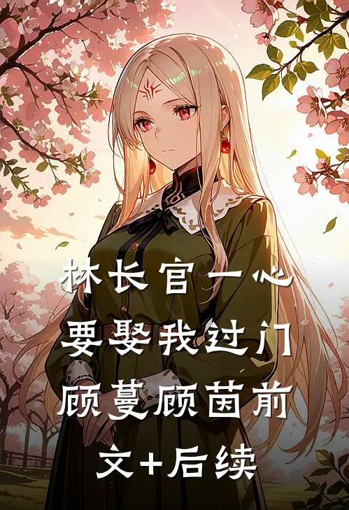 林长官一心要娶我过门顾蔓顾茵前文+后续