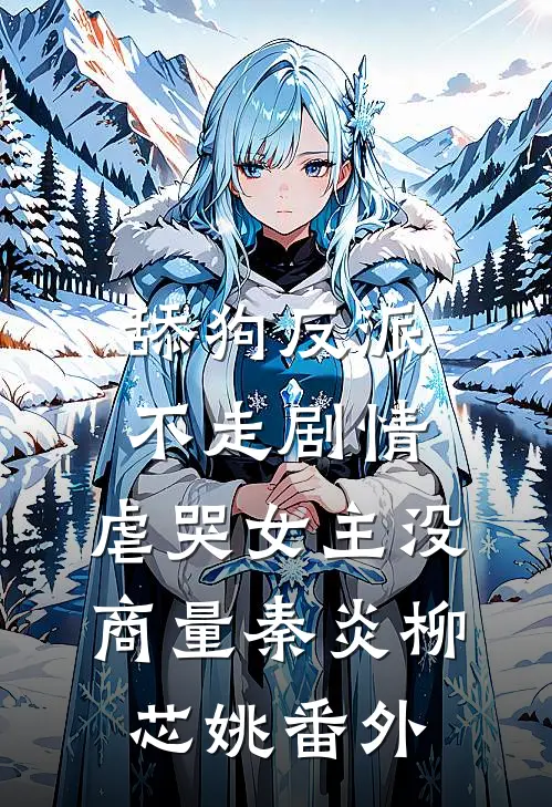 舔狗反派不走剧情，虐哭女主没商量秦炎柳芯姚番外