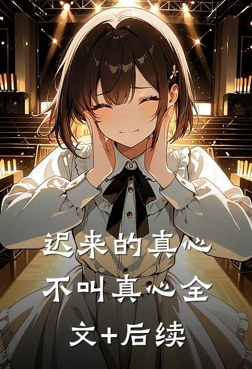 迟来的真心不叫真心全文+后续