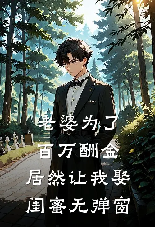 老婆为了百万酬金，居然让我娶闺蜜无弹窗