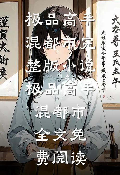极品高手混都市完整版小说_极品高手混都市全文免费阅读