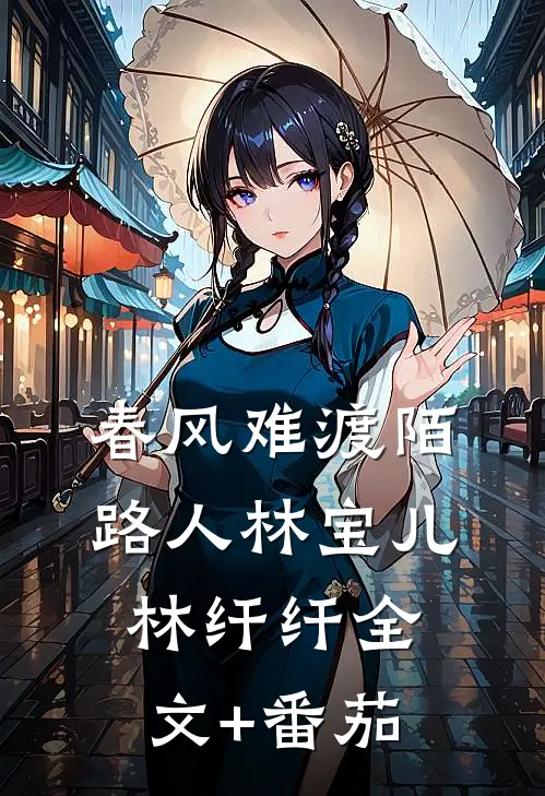 春风难渡陌路人林宝儿林纤纤全文+番茄