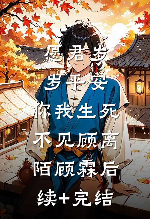 愿君岁岁平安，你我生死不见顾离陌顾霖后续+完结