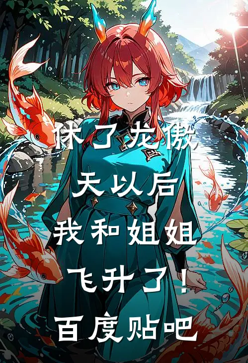 休了龙傲天以后，我和姐姐飞升了！百度贴吧