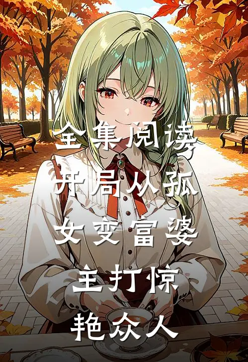 全集阅读开局从孤女变富婆，主打惊艳众人