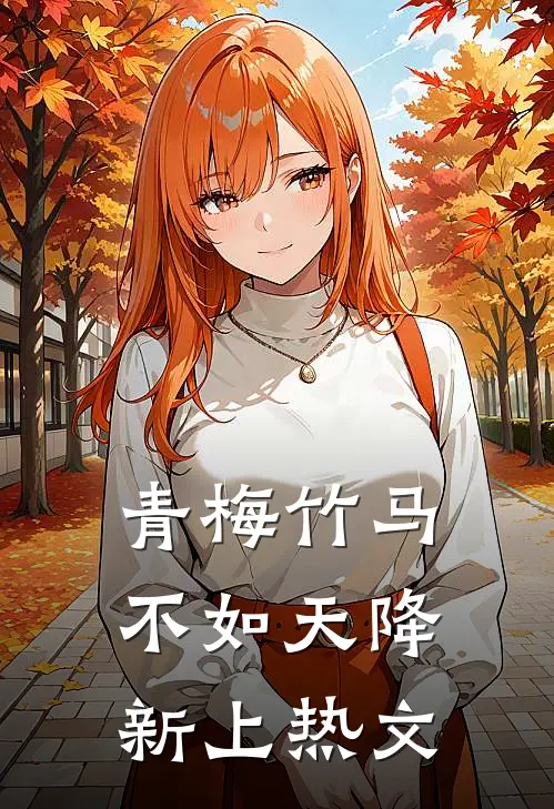 青梅竹马不如天降新上热文