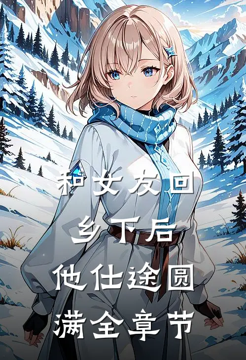 和女友回乡下后，他仕途圆满全章节