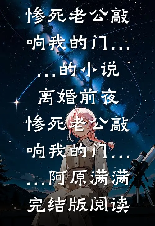 离婚前夜，惨死老公敲响我的门……的小说离婚前夜，惨死老公敲响我的门……阿原满满完结版阅读