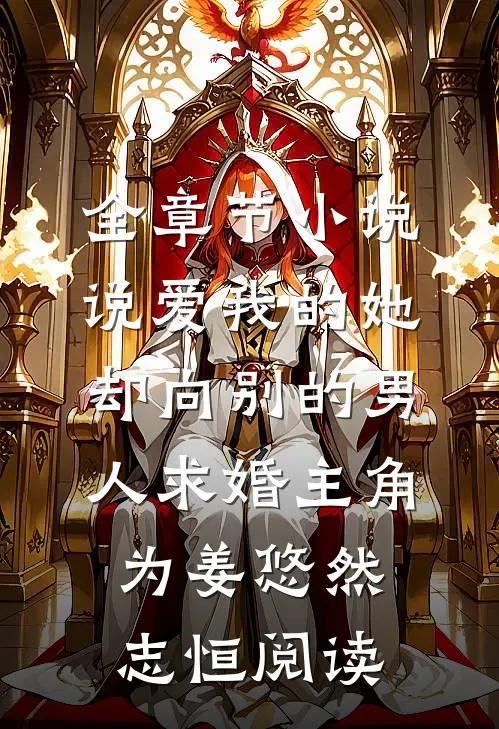 全章节小说说爱我的她，却向别的男人求婚主角为姜悠然志恒阅读
