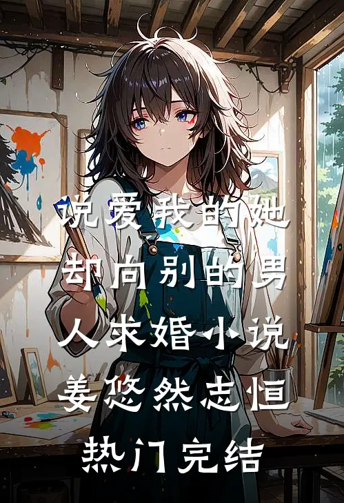 说爱我的她，却向别的男人求婚小说姜悠然志恒热门完结