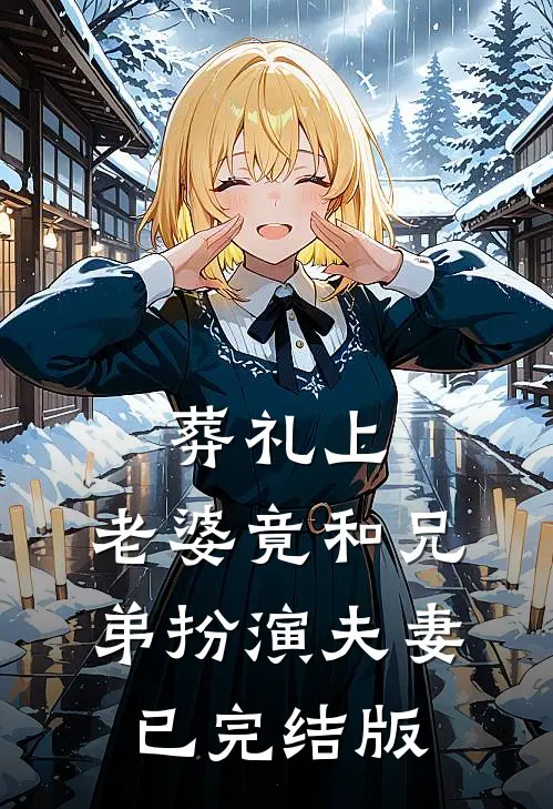 葬礼上，老婆竟和兄弟扮演夫妻已完结版