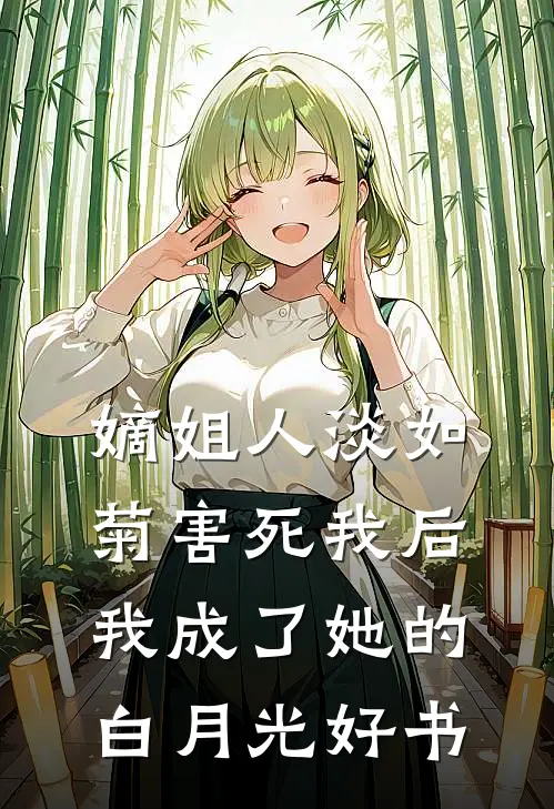 嫡姐人淡如菊害死我后，我成了她的白月光好书