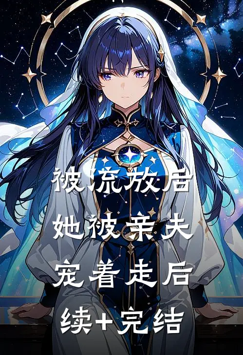被流放后，她被亲夫宠着走后续+完结
