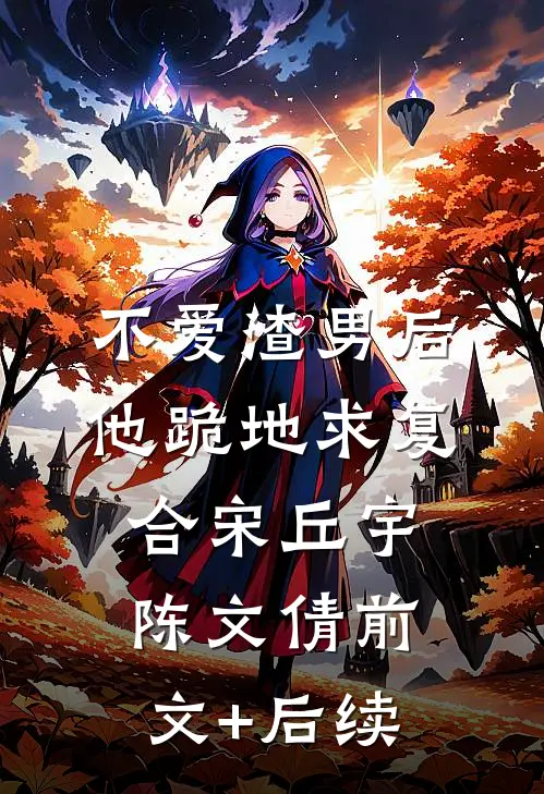 不爱渣男后，他跪地求复合宋丘宇陈文倩前文+后续