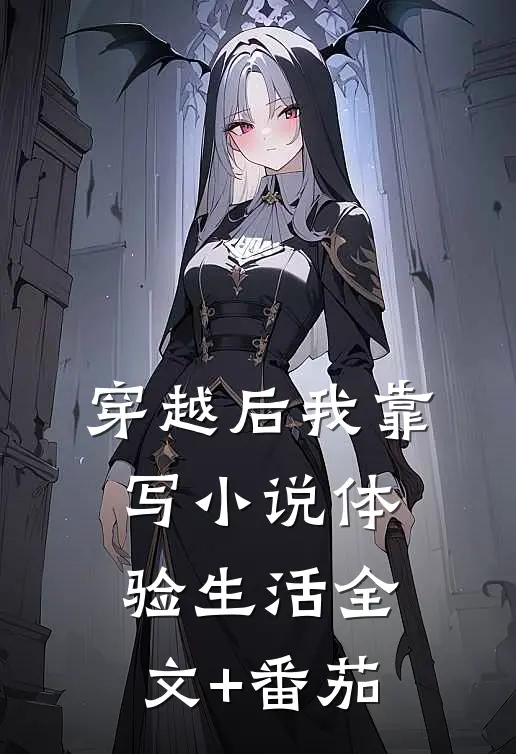 穿越后我靠写小说体验生活全文+番茄