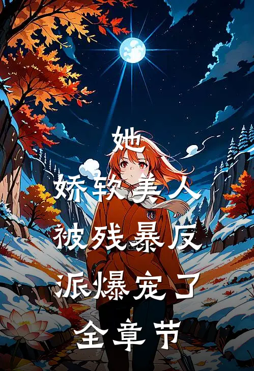 她，娇软美人，被残暴反派爆宠了全章节