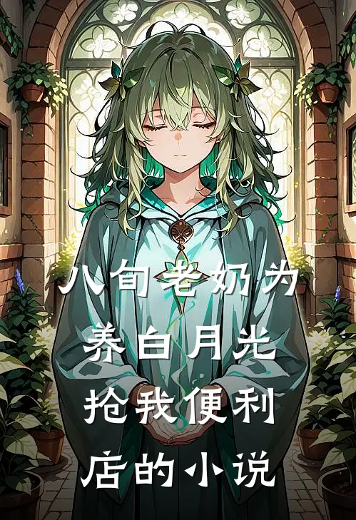 八旬老奶为养白月光抢我便利店的小说
