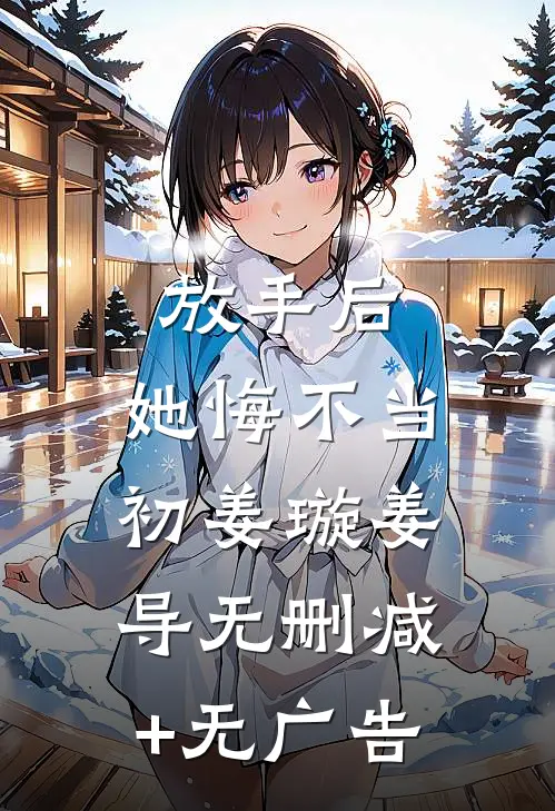 放手后，她悔不当初姜璇姜导无删减+无广告