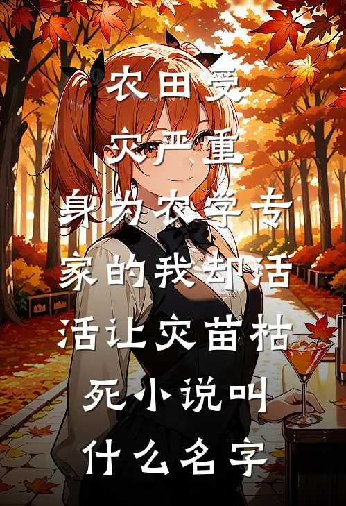 农田受灾严重，身为农学专家的我却活活让灾苗枯死小说叫什么名字