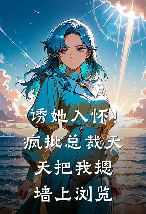 诱她入怀！疯批总裁天天把我摁墙上浏览