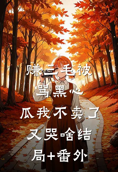 赚三毛被骂黑心，瓜我不卖了又哭啥结局+番外