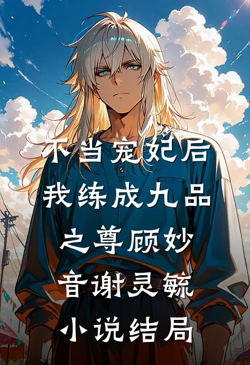 不当宠妃后，我练成九品之尊顾妙音谢灵毓小说结局