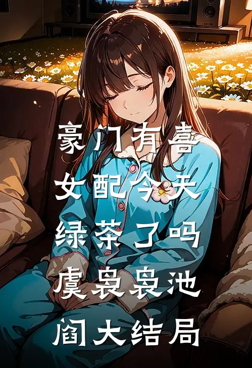 豪门有喜：女配今天绿茶了吗虞袅袅池阎大结局