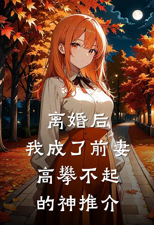 离婚后，我成了前妻高攀不起的神推介