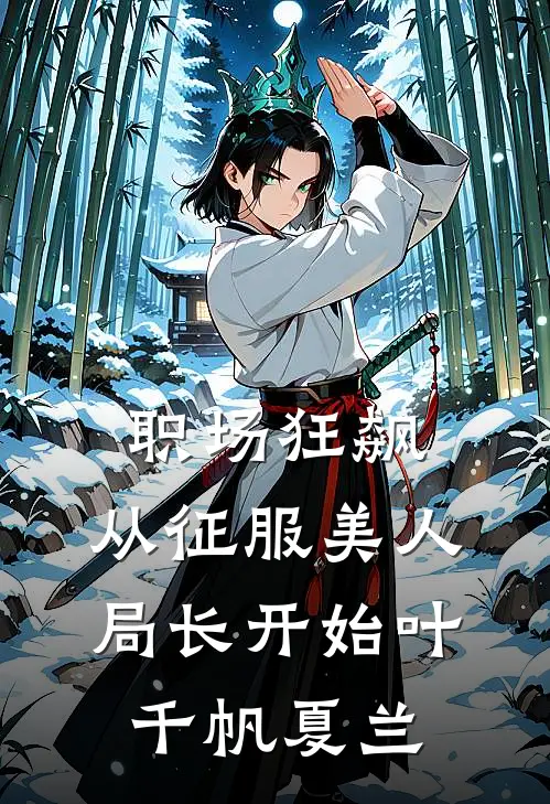 职场狂飙：从征服美人局长开始叶千帆夏兰