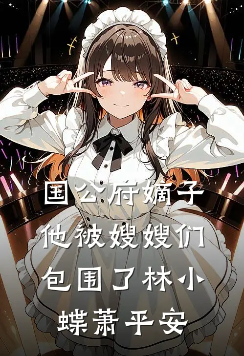国公府嫡子他被嫂嫂们包围了林小蝶萧平安