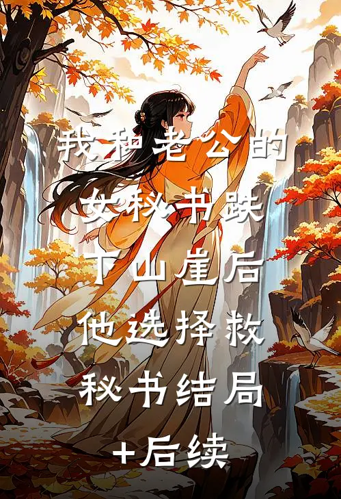 我和老公的女秘书跌下山崖后，他选择救秘书结局+后续