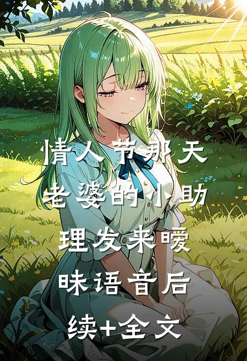 情人节那天，老婆的小助理发来暧昧语音后续+全文