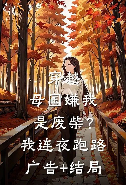 穿越：母国嫌我是废柴？我连夜跑路广告+结局