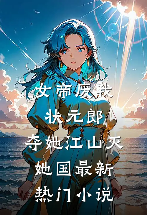 女帝废我状元郎，夺她江山灭她国最新热门小说