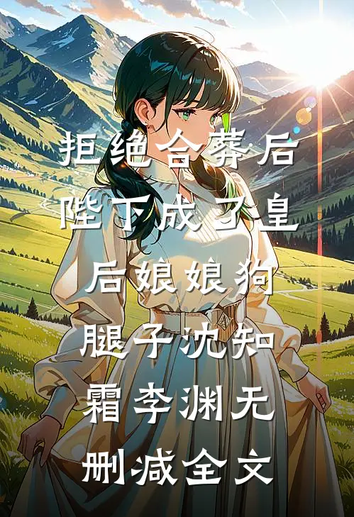 拒绝合葬后，陛下成了皇后娘娘狗腿子沈知霜李渊无删减全文